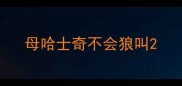 母哈士奇不会狼叫