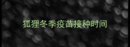 狐狸冬季疫苗接种时间