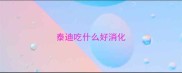 泰迪吃什么好消化