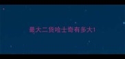 最大二货哈士奇有多大