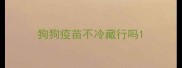 狗狗疫苗不冷藏行吗