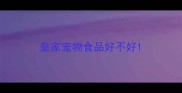 皇家宠物食品好不好