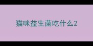 猫咪益生菌吃什么