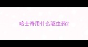 哈士奇用什么驱虫药