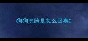 狗狗挠脸是怎么回事