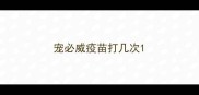 宠必威疫苗打几次