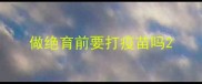 做绝育前要打疫苗吗