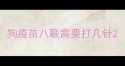 狗疫苗八联需要打几针
