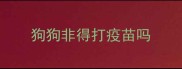 狗狗非得打疫苗吗