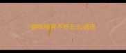 猫咪肠胃不好怎么调理