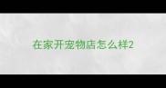 在家开宠物店怎么样