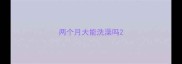 两个月大能洗澡吗