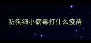 防狗细小病毒打什么疫苗
