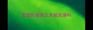 宝宝扎疫苗几天能洗澡吗