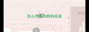 怎么判断狗狗假疫苗