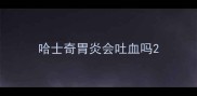 哈士奇胃炎会吐血吗