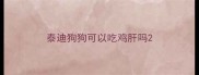 泰迪狗狗可以吃鸡肝吗