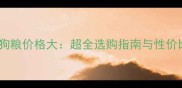 小狗狗狗粮价格大超全选购指南与性价比推荐