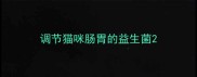 调节猫咪肠胃的益生菌