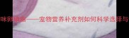 麦德氏猫咪卵磷脂宠物营养补充剂如何科学选择与使用指南