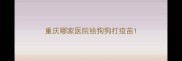 重庆哪家医院给狗狗打疫苗
