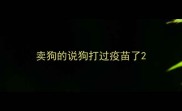 卖狗的说狗打过疫苗了