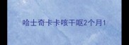哈士奇卡卡咳干呕2个月