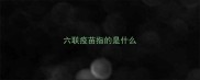 六联疫苗指的是什么