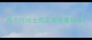 两个月哈士奇正常体重标准