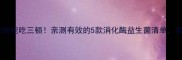 狗狗肠胃好到能吃三顿亲测有效的5款消化酶益生菌清单附选品攻略