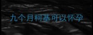 九个月柯基可以怀孕
