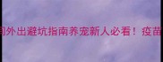 幼犬疫苗全攻略疫苗期间外出避坑指南养宠新人必看疫苗阶段外出禁忌与安全方案