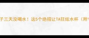 救命我家狗子三天没喝水这5个绝招让TA狂炫水杯附专业兽医建议