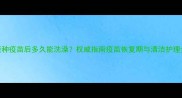 宠物接种疫苗后多久能洗澡权威指南疫苗恢复期与清洁护理全攻略