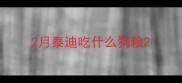 2月泰迪吃什么狗粮