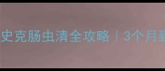 幼犬驱虫必看史克肠虫清全攻略3个月到1岁科学驱虫指南