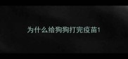 为什么给狗狗打完疫苗