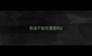 泰迪不能吃葡萄吗