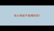 哈士奇能不能喝纯奶
