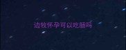 边牧怀孕可以吃肠吗