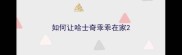 如何让哈士奇乖乖在家