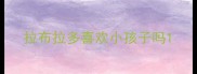 拉布拉多喜欢小孩子吗