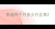 泰迪两个月多少斤正常