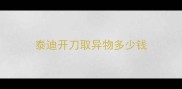 泰迪开刀取异物多少钱
