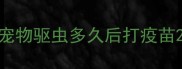 宠物驱虫多久后打疫苗