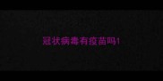 冠状病毒有疫苗吗