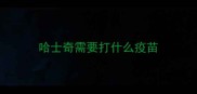 哈士奇需要打什么疫苗