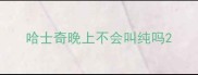 哈士奇晚上不会叫纯吗