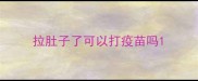 拉肚子了可以打疫苗吗