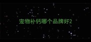 宠物补钙哪个品牌好